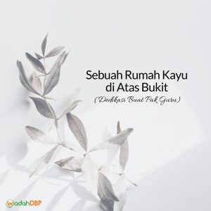 Sebuah Rumah Kayu di Atas Bukit (Dedikasi Buat Pak Guru)