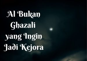 Al Bukan Ghazali yang Ingin Jadi Kejora